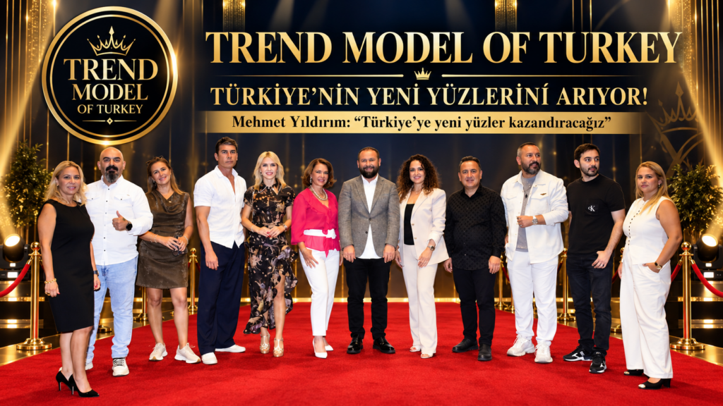 TREND MODEL OF TURKEY TÜRKİYE’NİN YENİ YÜZLERİNİ ARIYOR!