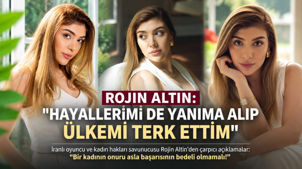 ROJIN ALTIN: “HAYALLERİMİ DE YANIMA ALIP ÜLKEMİ TERK ETTİM”