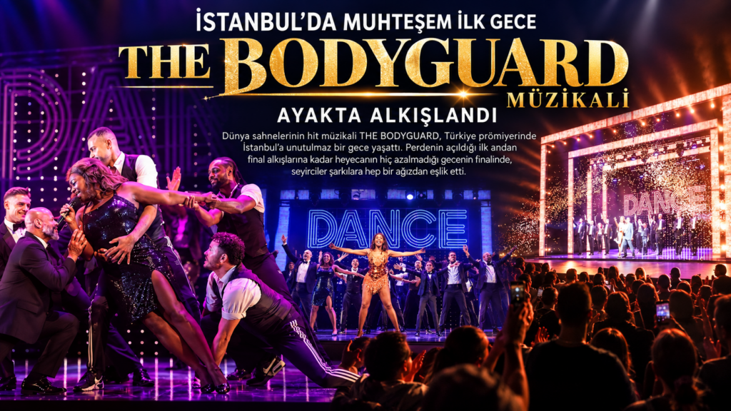İSTANBUL’DA MUHTEŞEM İLK GECE  THE BODYGUARD MÜZİKALİ AYAKTA ALKIŞLANDI