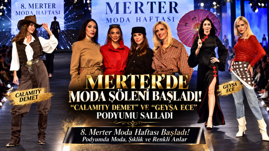 MERTER’DE MODA ŞÖLENİ BAŞLADI! “CALAMITY DEMET” VE “GEYŞA ECE” PODYUMU SALLADI