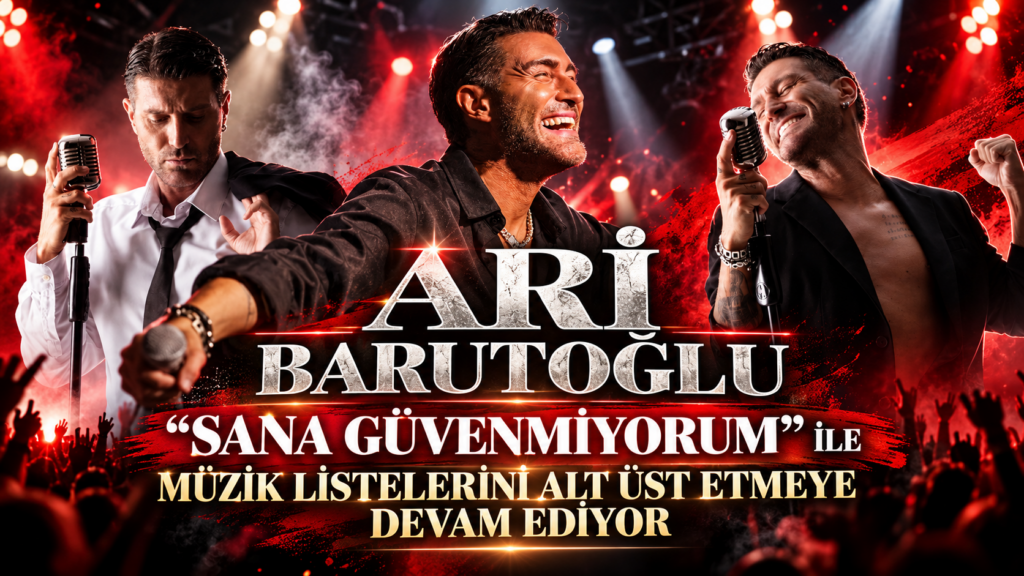 ARİ BARUTOĞLU  ‘’SANA GÜVENMİYORUM’’ İLE MÜZİK LİSTELERİNİ ALT ÜST ETMEYE DEVAM EDİYOR