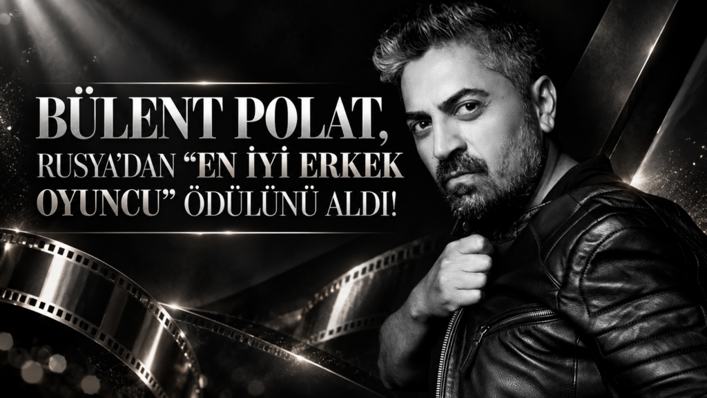 BÜLENT POLAT, RUSYA’DAN “EN İYİ ERKEK OYUNCU” ÖDÜLÜNÜ ALDI!