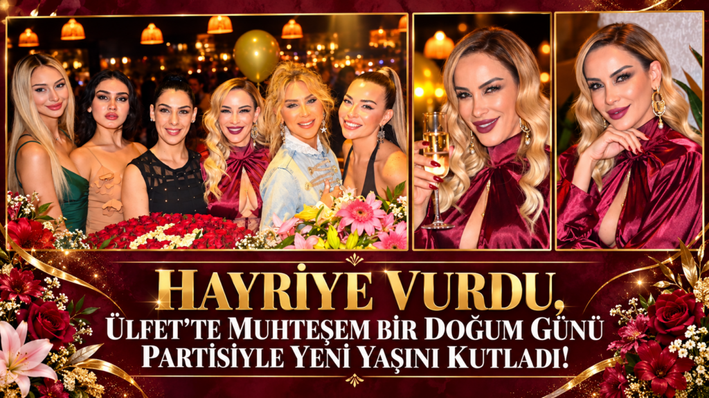 HAYRİYE VURDU, ÜLFET’TE MUHTEŞEM BİR DOĞUM GÜNÜ PARTİSİYLE YENİ YAŞINI KUTLADI!