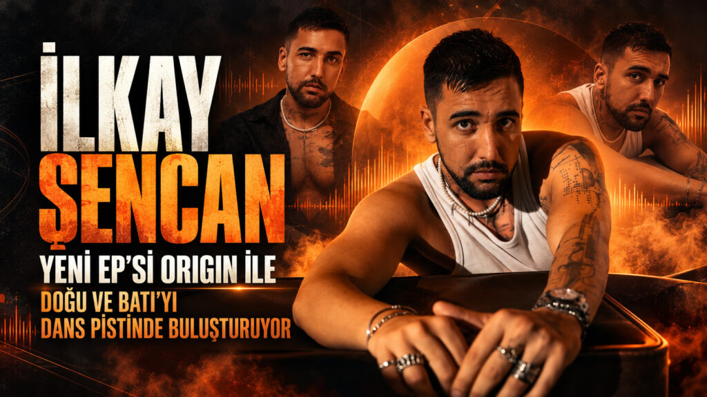 İlkay Şencan, Yeni EP’si ”Origin ” Doğu ve Batı’yı Dans Pistinde Buluşturuyor