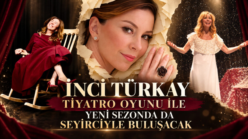 İNCİ TÜRKAY  TİYATRO OYUNU İLE YENİ SEZONDA DA SEYİRCİYLE BULUŞACAK
