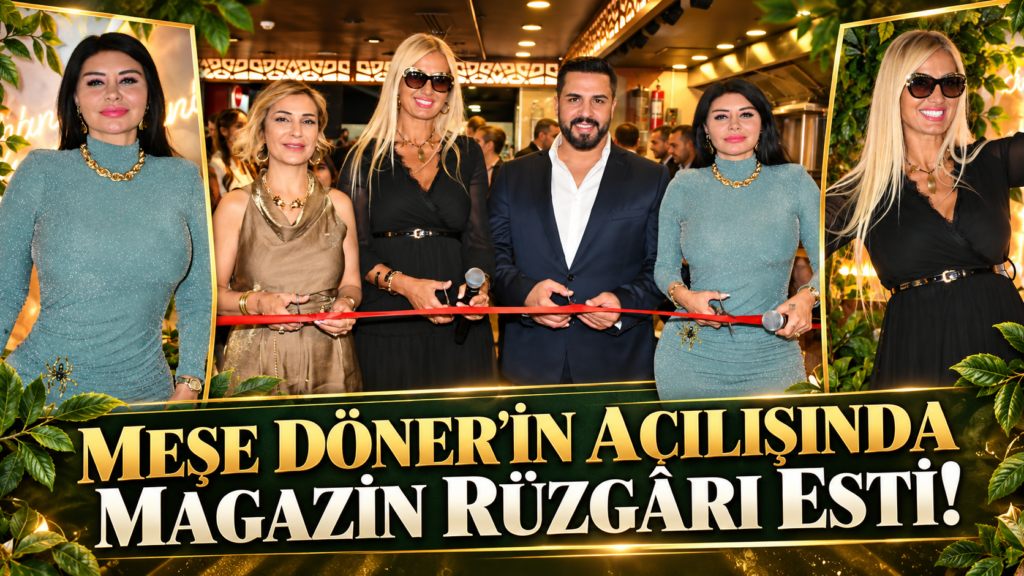 MEŞE DÖNER’İN AÇILIŞINDA MAGAZİN RÜZGÂRI ESTİ!