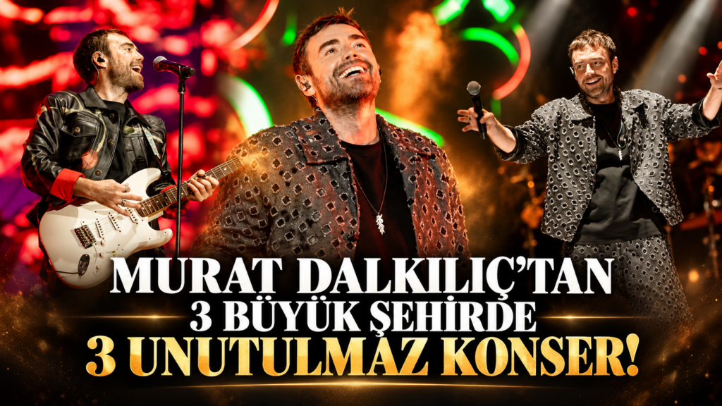 MURAT DALKILIÇ’TAN 3 BÜYÜK ŞEHİRDE 3 UNUTULMAZ KONSER!